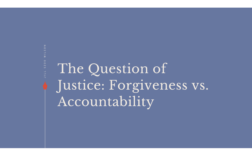 The Question of Justice: Forgiveness vs.&nbsp;Accountability