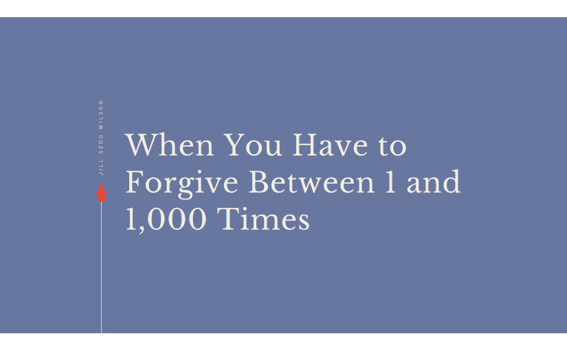 When You Have to Forgive Between 1 and 1,000&nbsp;Times
