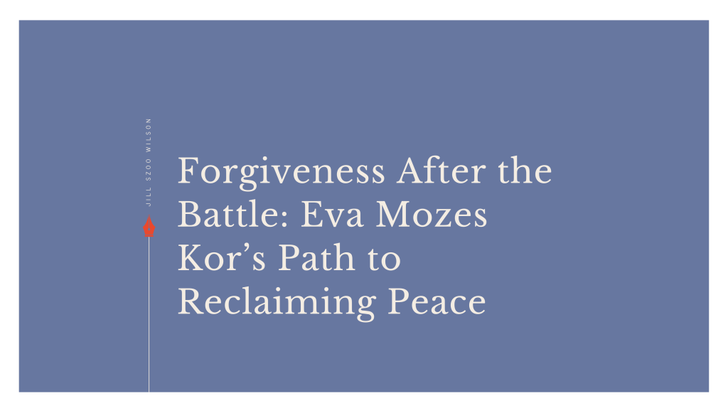 Forgiveness After the Battle: Eva Mozes Kor’s Path to Reclaiming&nbsp;Peace