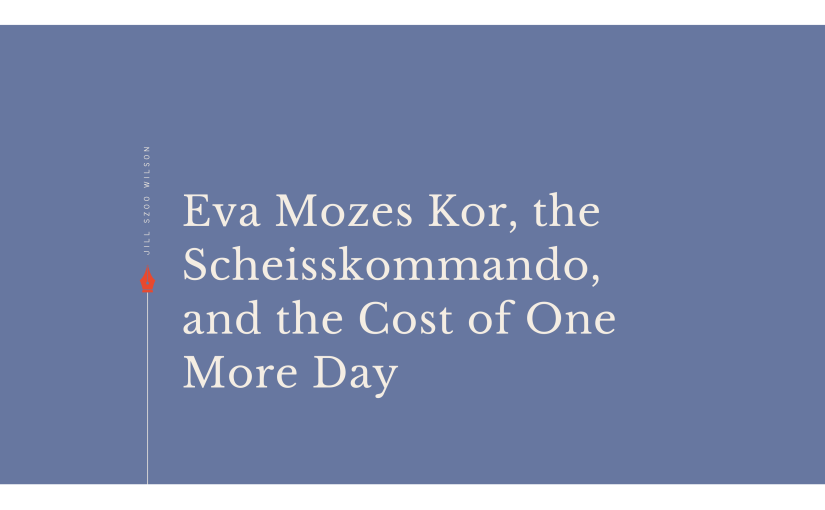 Eva Mozes Kor, the Scheisskommando, and the Cost of One More&nbsp;Day