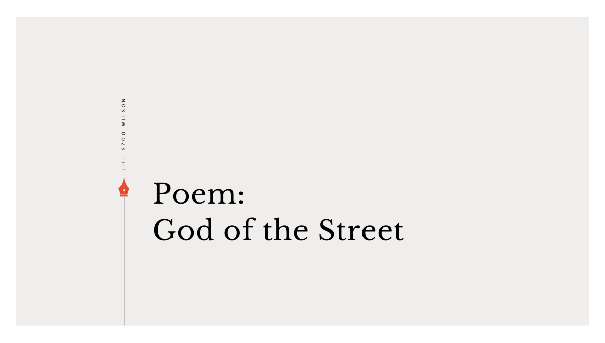 Poem by Jill Szoo Wilson, God of the Street