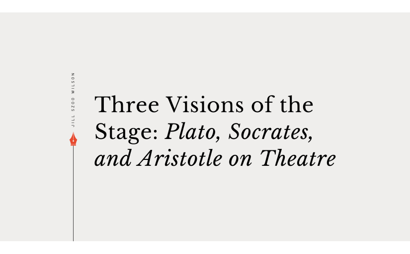 Three Visions of the Stage: Plato, Socrates, and Aristotle on&nbsp;Theatre
