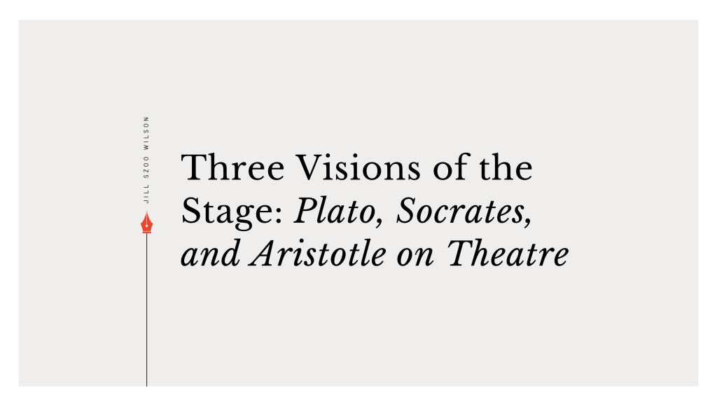 Jill Szoo Wilson writes about Plato, Socrates, and Aristotle's views on Theatre