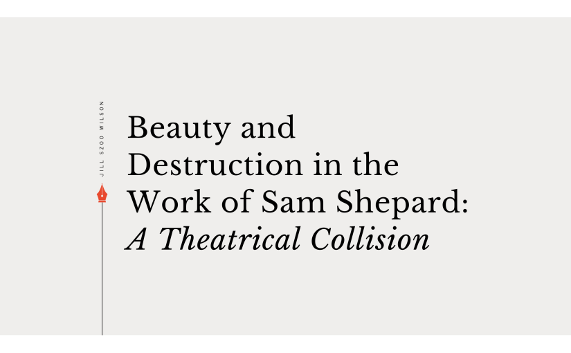 Beauty and Destruction in the Work of Sam Shepard: A Theatrical&nbsp;Collision