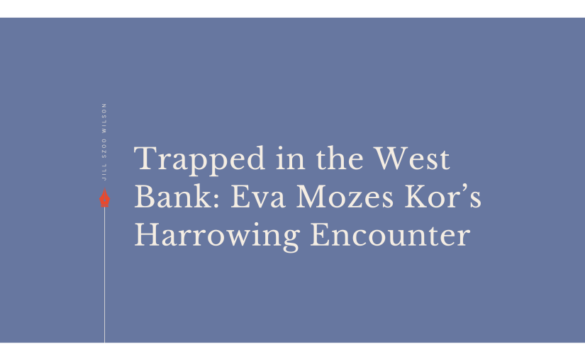 Trapped in the West Bank: Eva Mozes Kor’s Harrowing&nbsp;Encounter