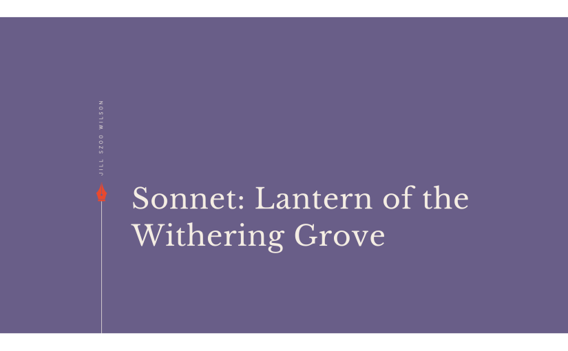 Sonnet: Lantern of the Withering&nbsp;Grove