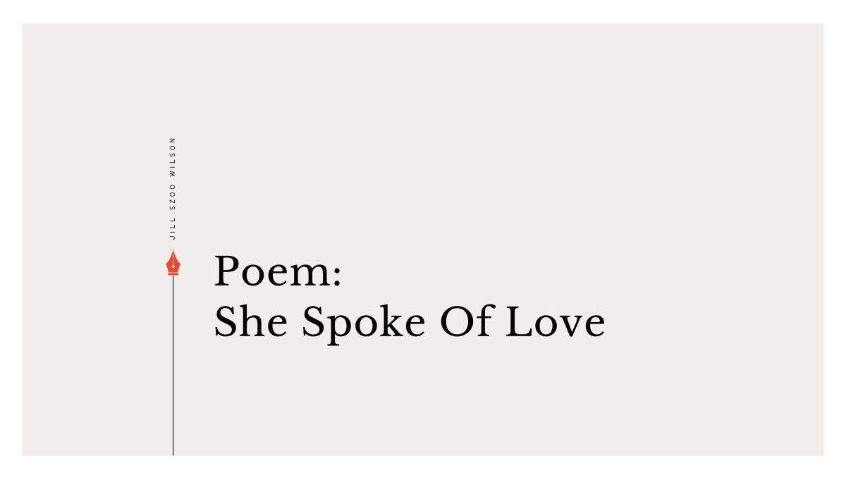 Jill Szoo Wilson Poem, She Spoke of Love