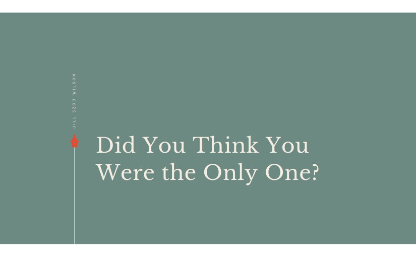 Did You Think You Were the Only&nbsp;One?
