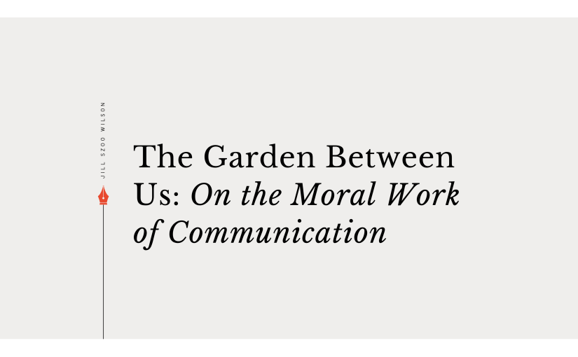 The Garden Between Us: On the Moral Work of&nbsp;Communication