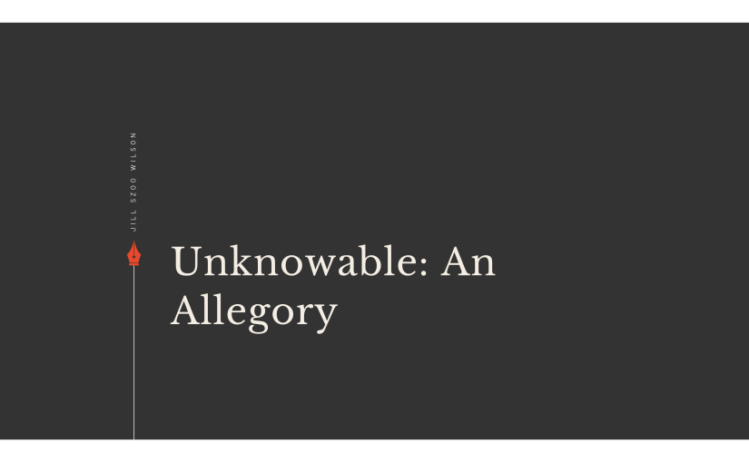 Unknowable: An Allegory