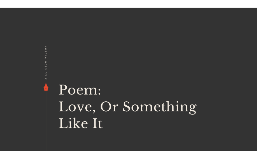 Poem: Love, Or Something Like&nbsp;It