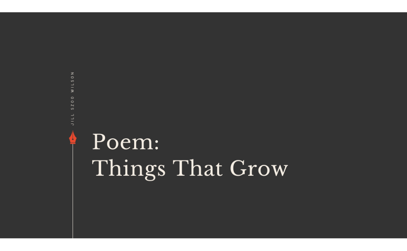 Poem: Things That&nbsp;Grow