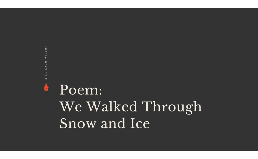 Poem: We Walked Through Snow and&nbsp;Ice