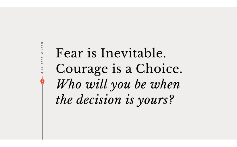 Fear is Inevitable. Courage is a&nbsp;Choice.
