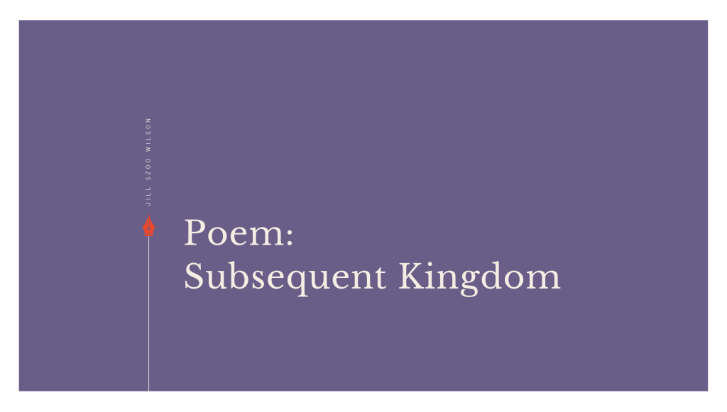 Poem: Subsequent Kingdom