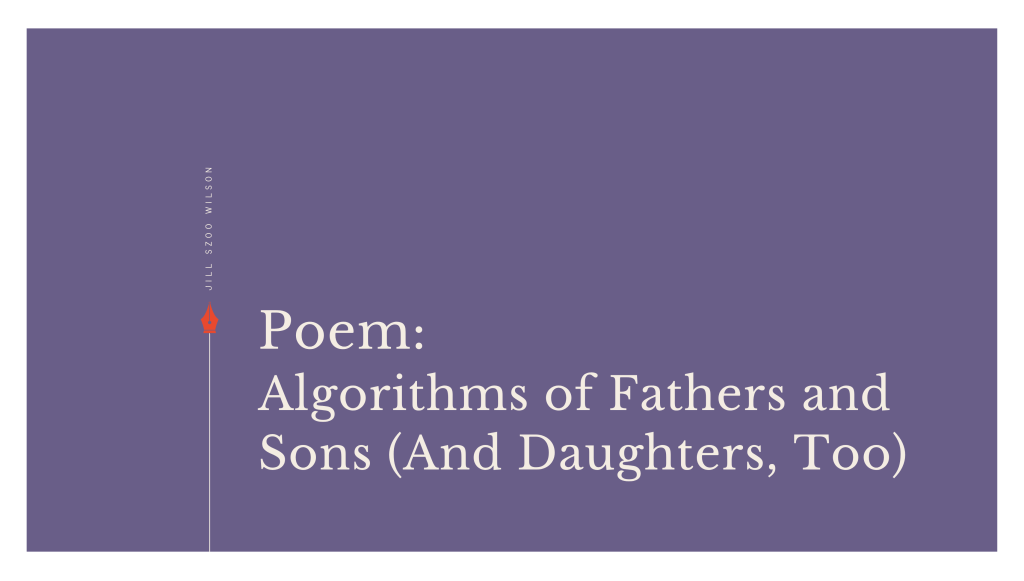 Poem: Algorithms of Fathers and Sons (And Daughters,&nbsp;Too)