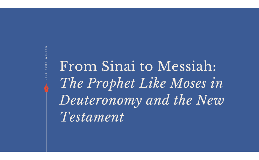 Featured image for “From Sinai to Messiah: The Prophet Like Moses in Deuteronomy and the New Testament” by Jill Szoo Wilson