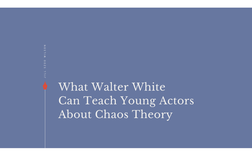 Featured image for an essay exploring chaos theory, the Butterfly Effect, Breaking Bad, Walter White, and lessons for young actors and theatre students.