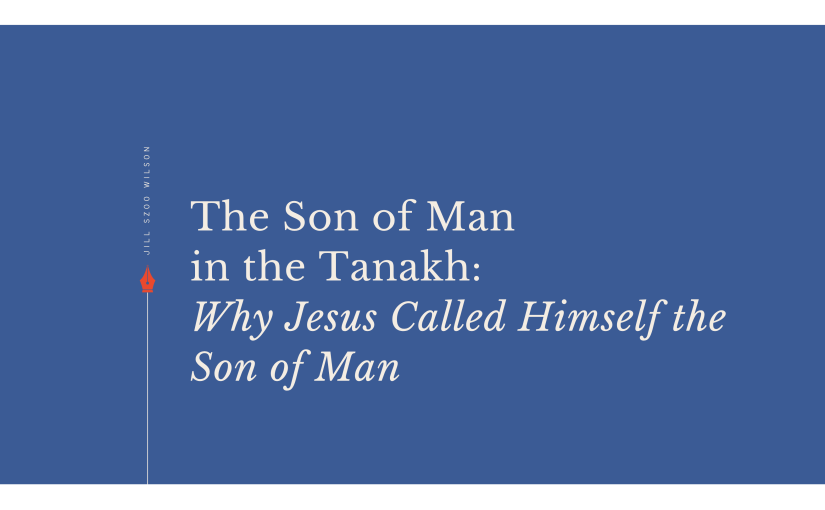 Cover image for "The Son of Man in the Tanakh: Why Jesus Called Himself the Son of Man," an essay exploring Daniel 7, the Son of Man prophecy, and the identity of Jesus as Messiah.