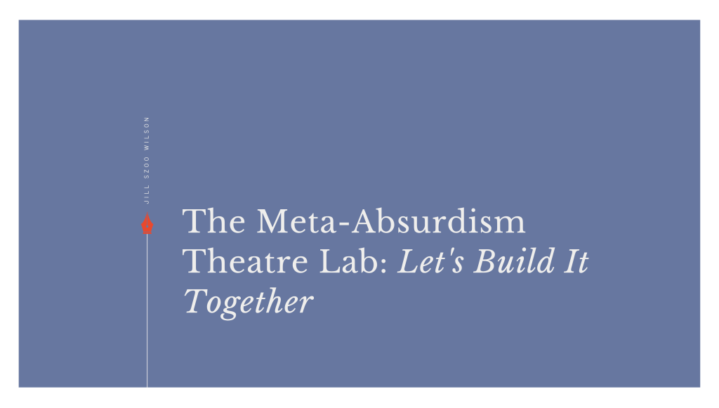 The Meta-Absurdism Theatre Lab: Let’s Build It&nbsp;Together