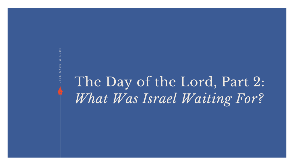 The Day of the Lord, Part 2: What Was Israel Waiting&nbsp;For?