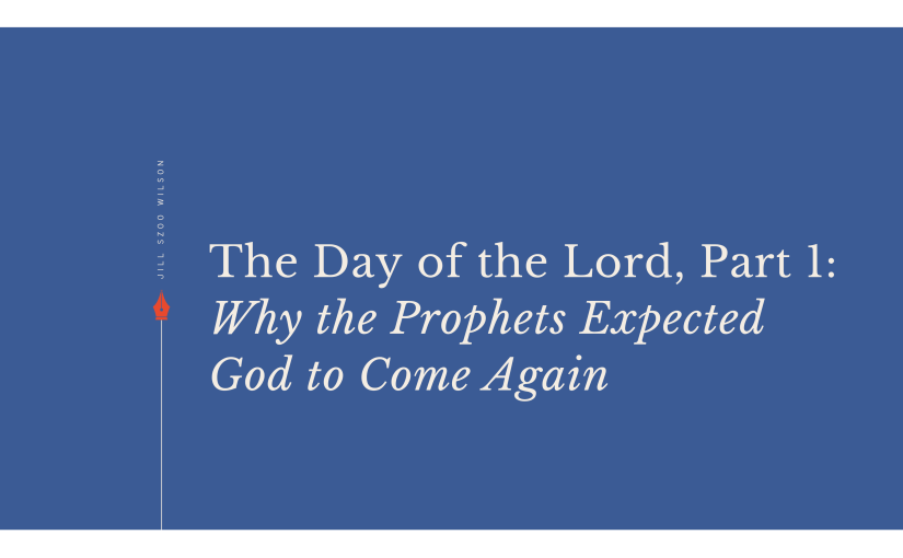 The Day of the Lord, Part 1: Why the Prophets Expected God to Come&nbsp;Again