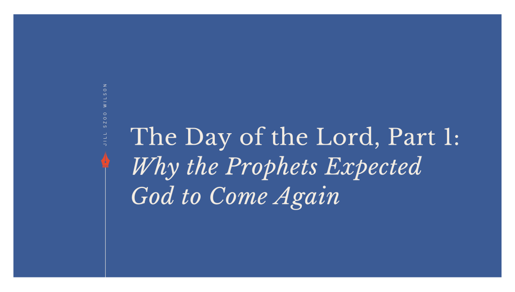 The Day of the Lord, Part 1: Why the Prophets Expected God to Come&nbsp;Again