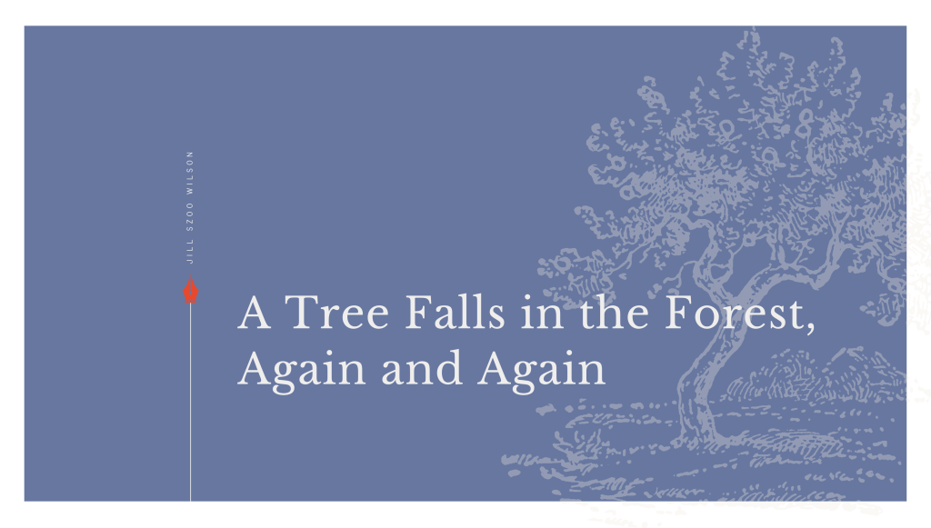 A Tree Falls in the Forest, Again and&nbsp;Again