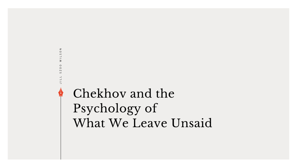 Chekhov and the Psychology of What We Leave&nbsp;Unsaid