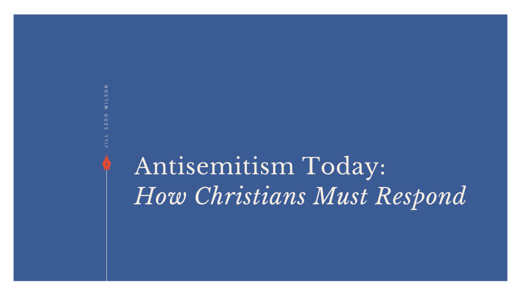 Antisemitism Today: How Christians Must Respond, an essay by Jill Szoo Wilson