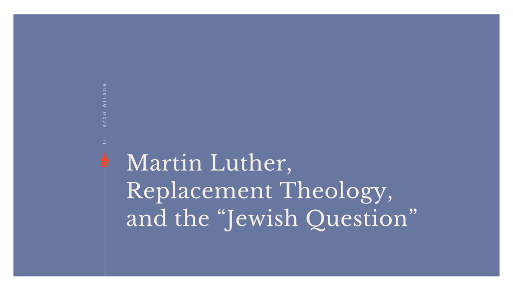 Title graphic reading “Martin Luther, Replacement Theology, and the ‘Jewish Question’” by Jill Szoo Wilson.