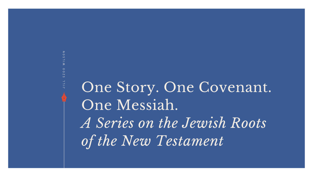 One Story. One Covenant. One Messiah. series on the Jewish roots of the New Testament