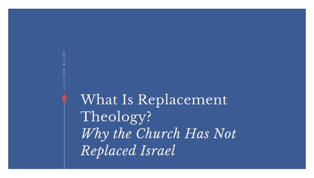 What Is Replacement Theology? Why the Church Has Not Replaced Israel