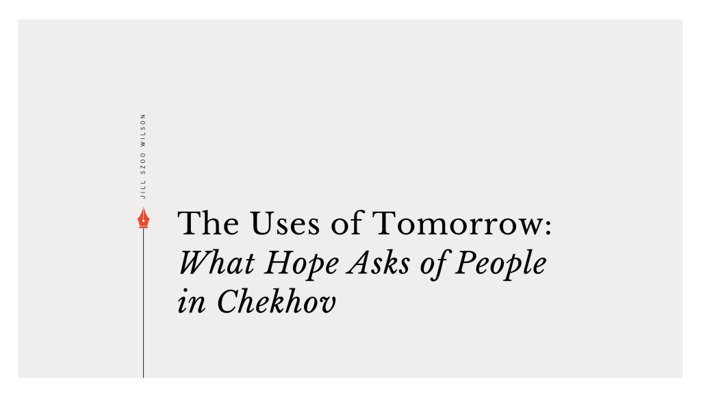 Title graphic reading “The Uses of Tomorrow: What Hope Asks of People in Chekhov,” with Jill Szoo Wilson’s name and an orange fountain pen symbol.