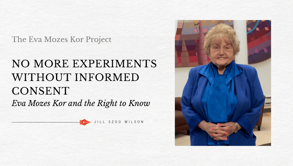 Title card from The Eva Mozes Kor Project, reading “No More Experiments Without Informed Consent: Eva Mozes Kor and the Right to Know” by Jill Szoo Wilson, with a photo of Eva Mozes Kor