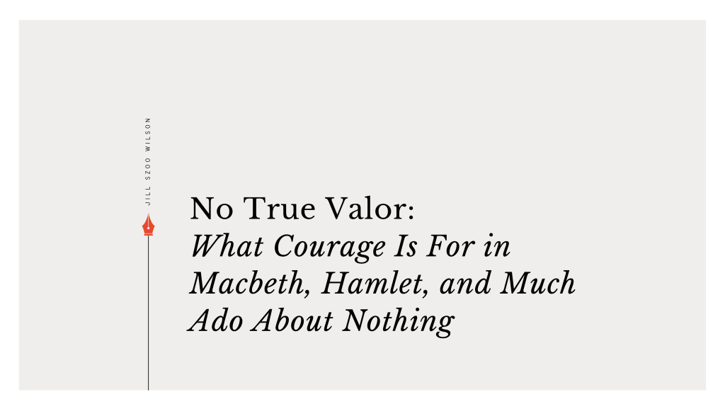 Featured image displaying the title No True Valor: What Courage Is For in Macbeth, Hamlet, and Much Ado About Nothing, by Jill Szoo Wilson.