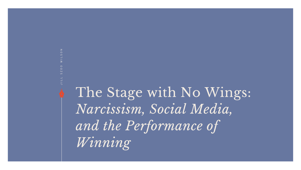 Title card for “The Stage with No Wings: Narcissism, Social Media, and the Performance of Winning” by Jill Szoo Wilson.