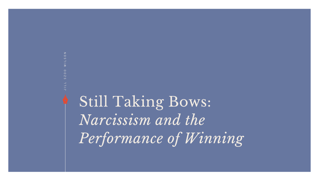 Title card for “Still Taking Bows: Narcissism and the Performance of Winning” by Jill Szoo Wilson, in cream lettering on a slate-blue background with a red fountain pen nib.