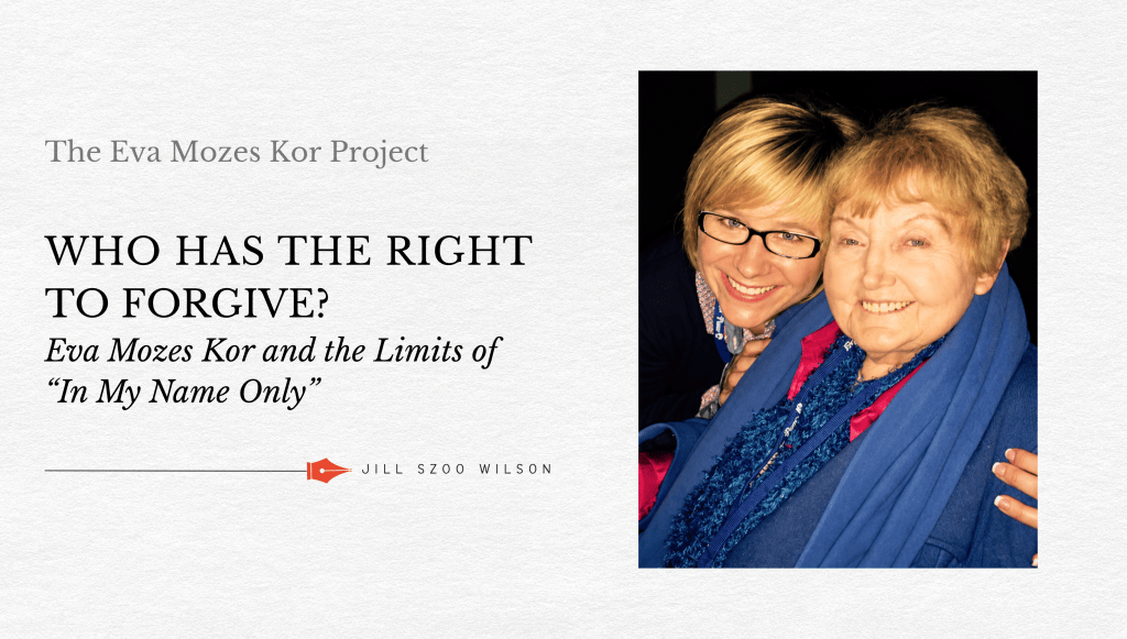 Title card from The Eva Mozes Kor Project, reading “Who Has the Right to Forgive? Eva Mozes Kor and the Limits of ‘In My Name Only’” by Jill Szoo Wilson, with a photo of Jill Szoo Wilson and Eva Mozes Kor